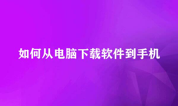 如何从电脑下载软件到手机