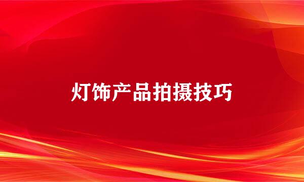 灯饰产品拍摄技巧