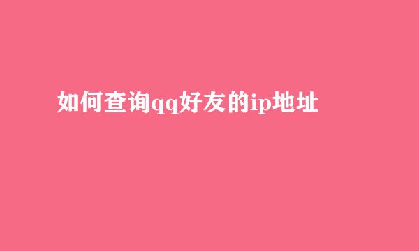 如何查询qq好友的ip地址