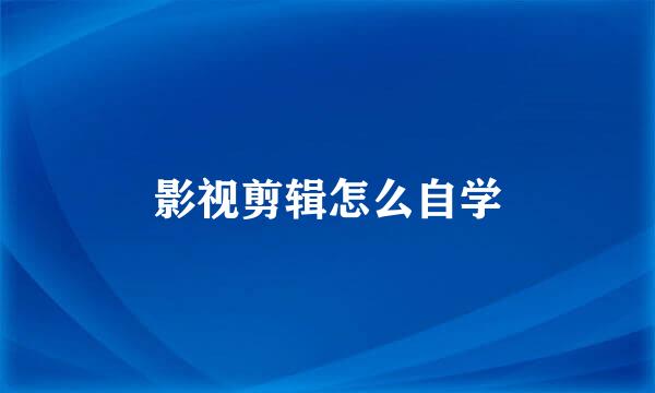 影视剪辑怎么自学