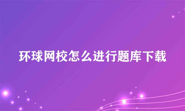 环球网校怎么进行题库下载