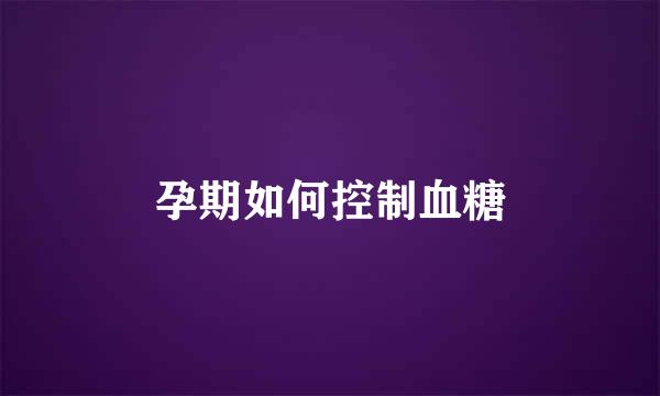 孕期如何控制血糖
