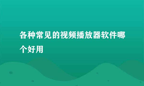 各种常见的视频播放器软件哪个好用