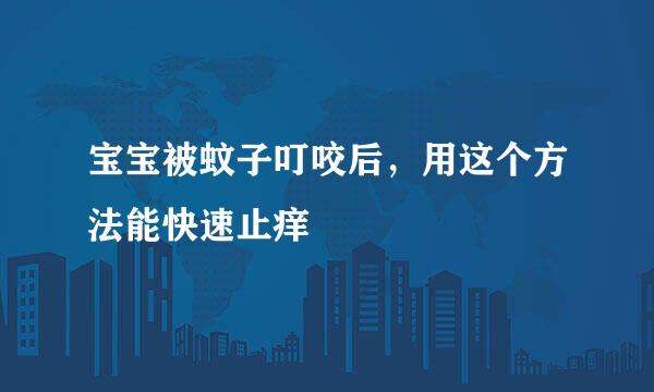宝宝被蚊子叮咬后，用这个方法能快速止痒
