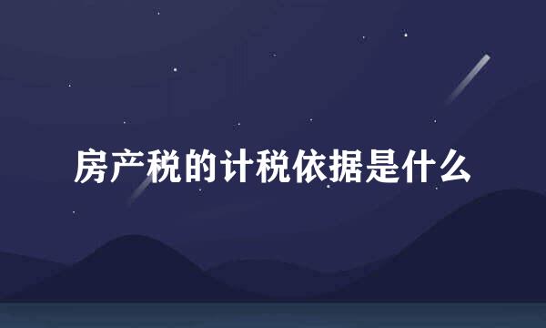 房产税的计税依据是什么