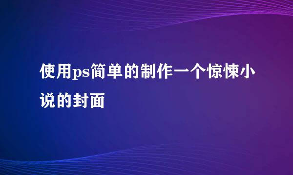 使用ps简单的制作一个惊悚小说的封面