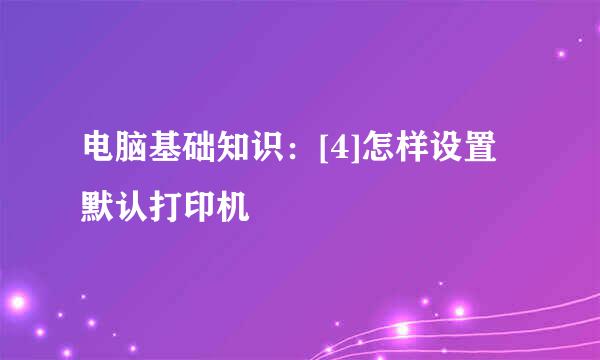 电脑基础知识：[4]怎样设置默认打印机