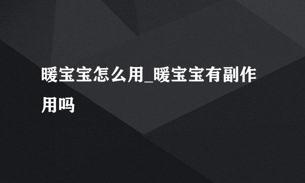 暖宝宝怎么用_暖宝宝有副作用吗