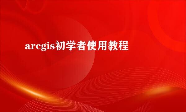 arcgis初学者使用教程
