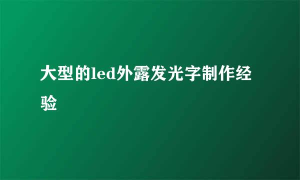 大型的led外露发光字制作经验
