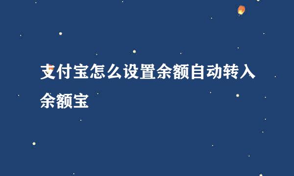 支付宝怎么设置余额自动转入余额宝