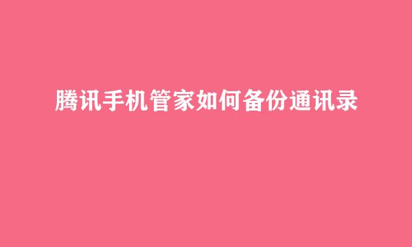 腾讯手机管家如何备份通讯录