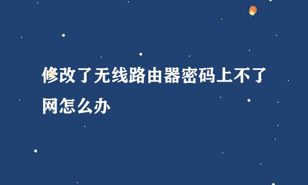 修改了无线路由器密码上不了网怎么办