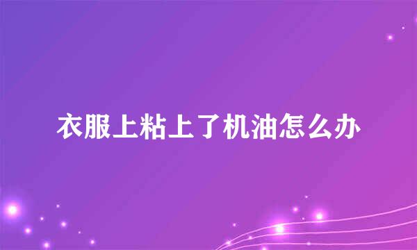 衣服上粘上了机油怎么办