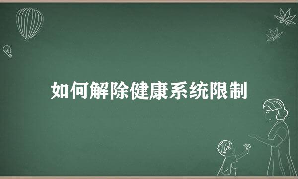 如何解除健康系统限制