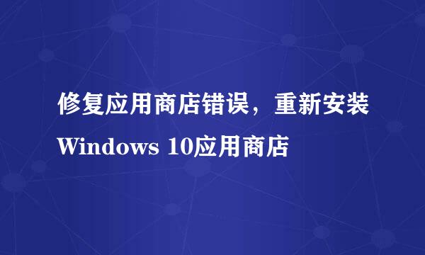 修复应用商店错误，重新安装Windows 10应用商店