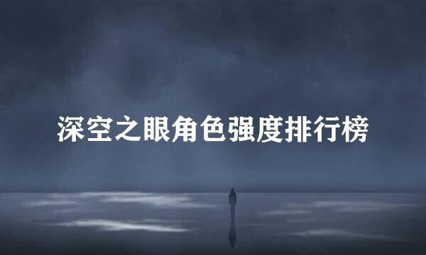 深空之眼角色强度排行榜