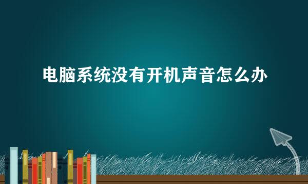 电脑系统没有开机声音怎么办