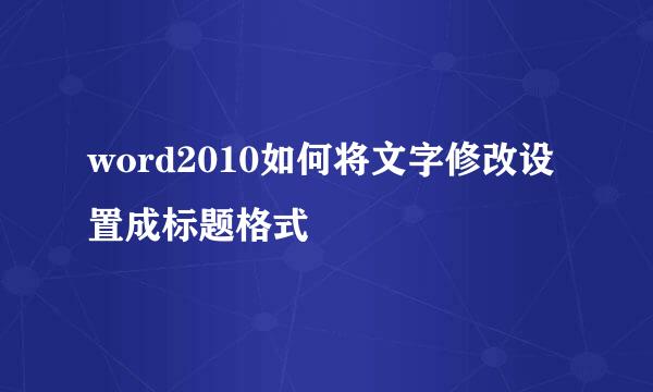 word2010如何将文字修改设置成标题格式