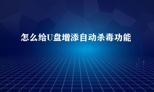 怎么给U盘增添自动杀毒功能