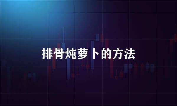 排骨炖萝卜的方法