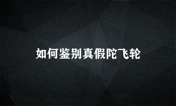 如何鉴别真假陀飞轮