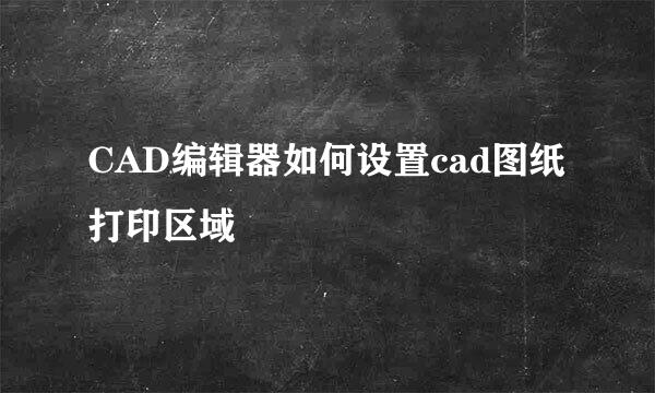 CAD编辑器如何设置cad图纸打印区域