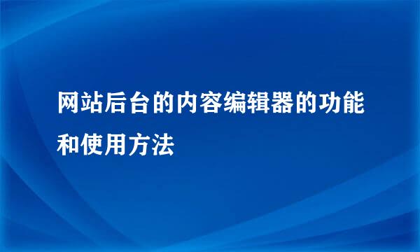 网站后台的内容编辑器的功能和使用方法