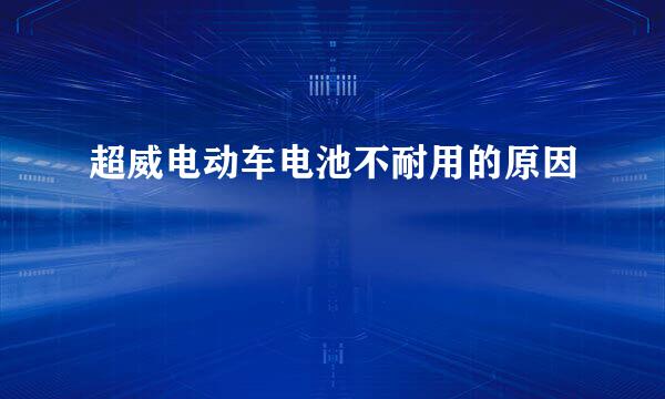 超威电动车电池不耐用的原因