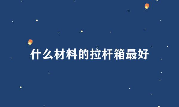 什么材料的拉杆箱最好
