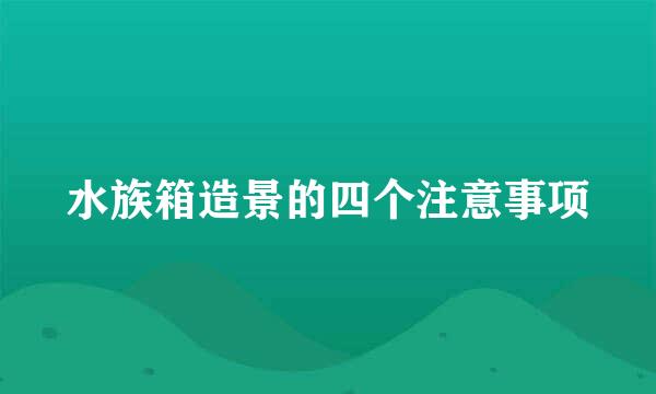 水族箱造景的四个注意事项