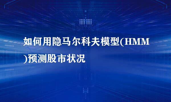 如何用隐马尔科夫模型(HMM)预测股市状况