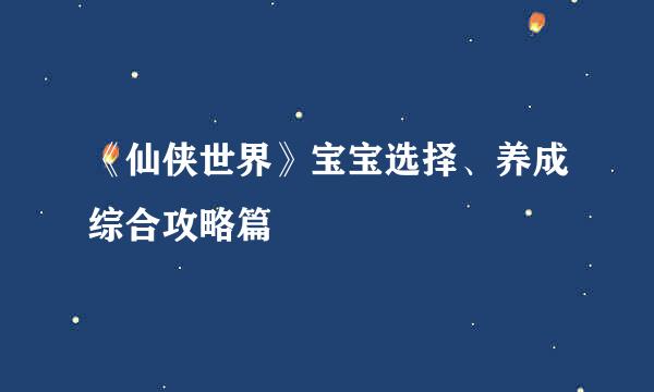 《仙侠世界》宝宝选择、养成综合攻略篇