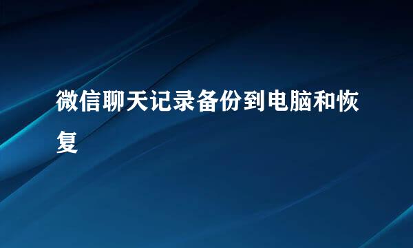 微信聊天记录备份到电脑和恢复
