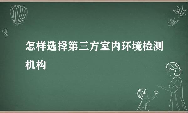 怎样选择第三方室内环境检测机构