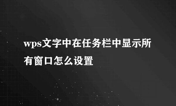 wps文字中在任务栏中显示所有窗口怎么设置