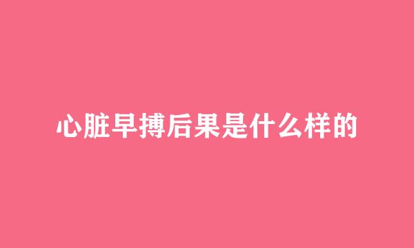 心脏早搏后果是什么样的