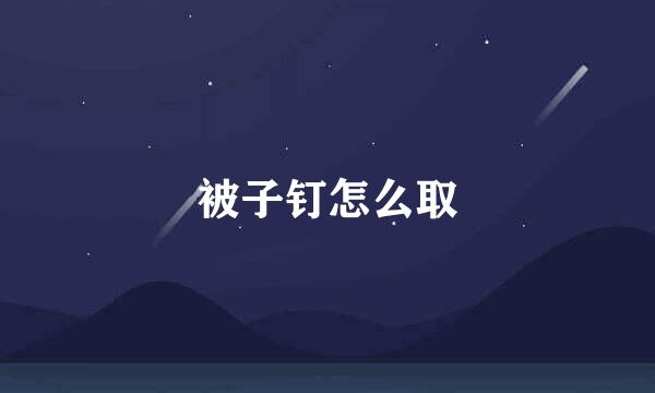 被子钉怎么取