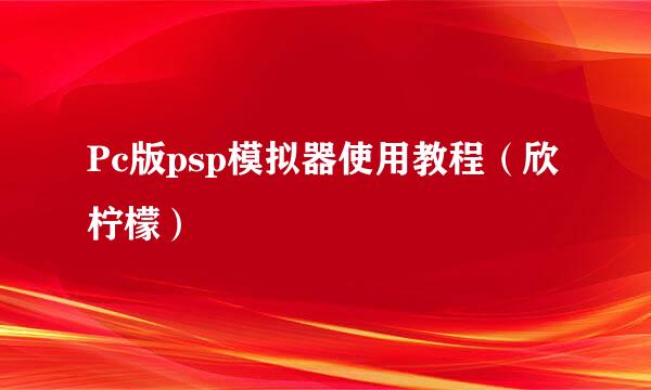 Pc版psp模拟器使用教程（欣柠檬）