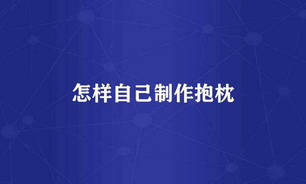怎样自己制作抱枕