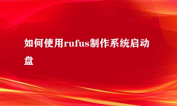 如何使用rufus制作系统启动盘