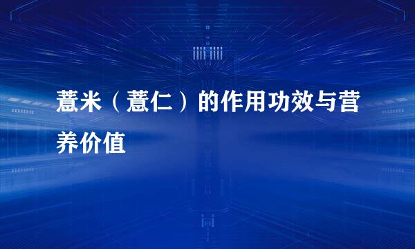 薏米（薏仁）的作用功效与营养价值