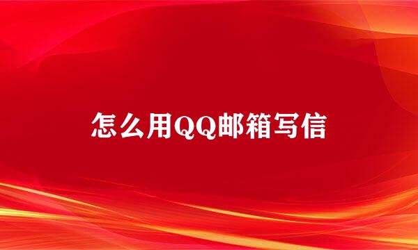怎么用QQ邮箱写信
