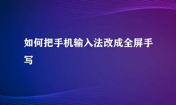 如何把手机输入法改成全屏手写