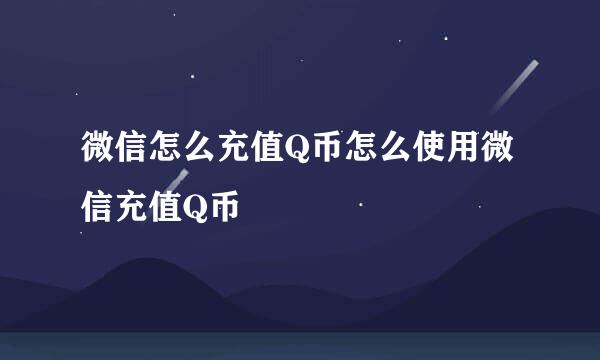 微信怎么充值Q币怎么使用微信充值Q币