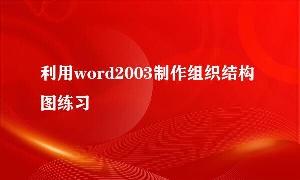 利用word2003制作组织结构图练习