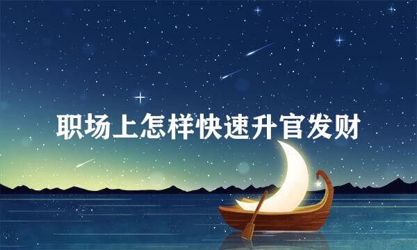 职场上怎样快速升官发财