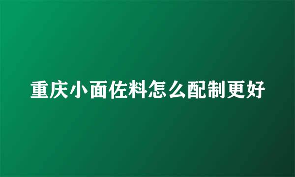 重庆小面佐料怎么配制更好