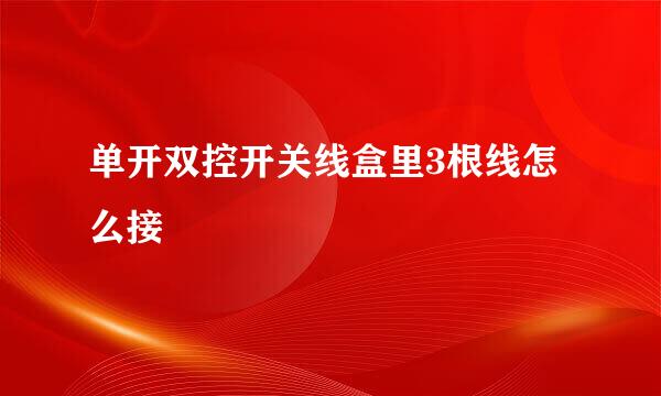 单开双控开关线盒里3根线怎么接