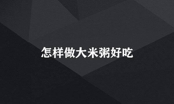 怎样做大米粥好吃